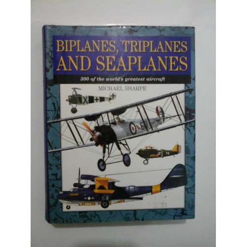 BIPLANES, TRIPLANES AND SEAPLANES (Biplane, triplane si hidroavioane) - MICHAEL SHARPE BIPLANES, TRIPLANES AND SEAPLANES (Biplane, triplane si hidroavioane) - MICHAEL SHARPE